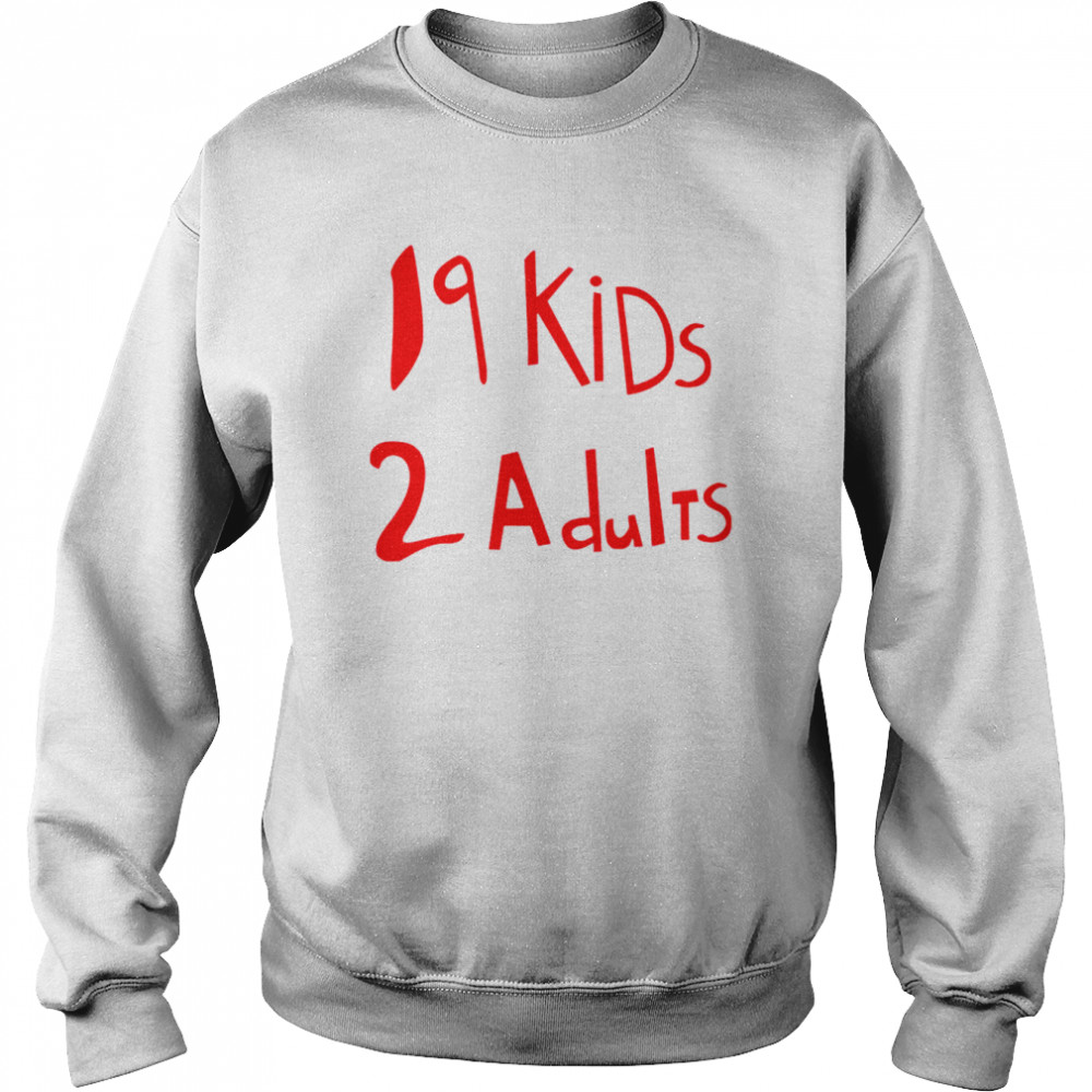 19 Kids 2 Adults T-Shirt Unisex Sweatshirt