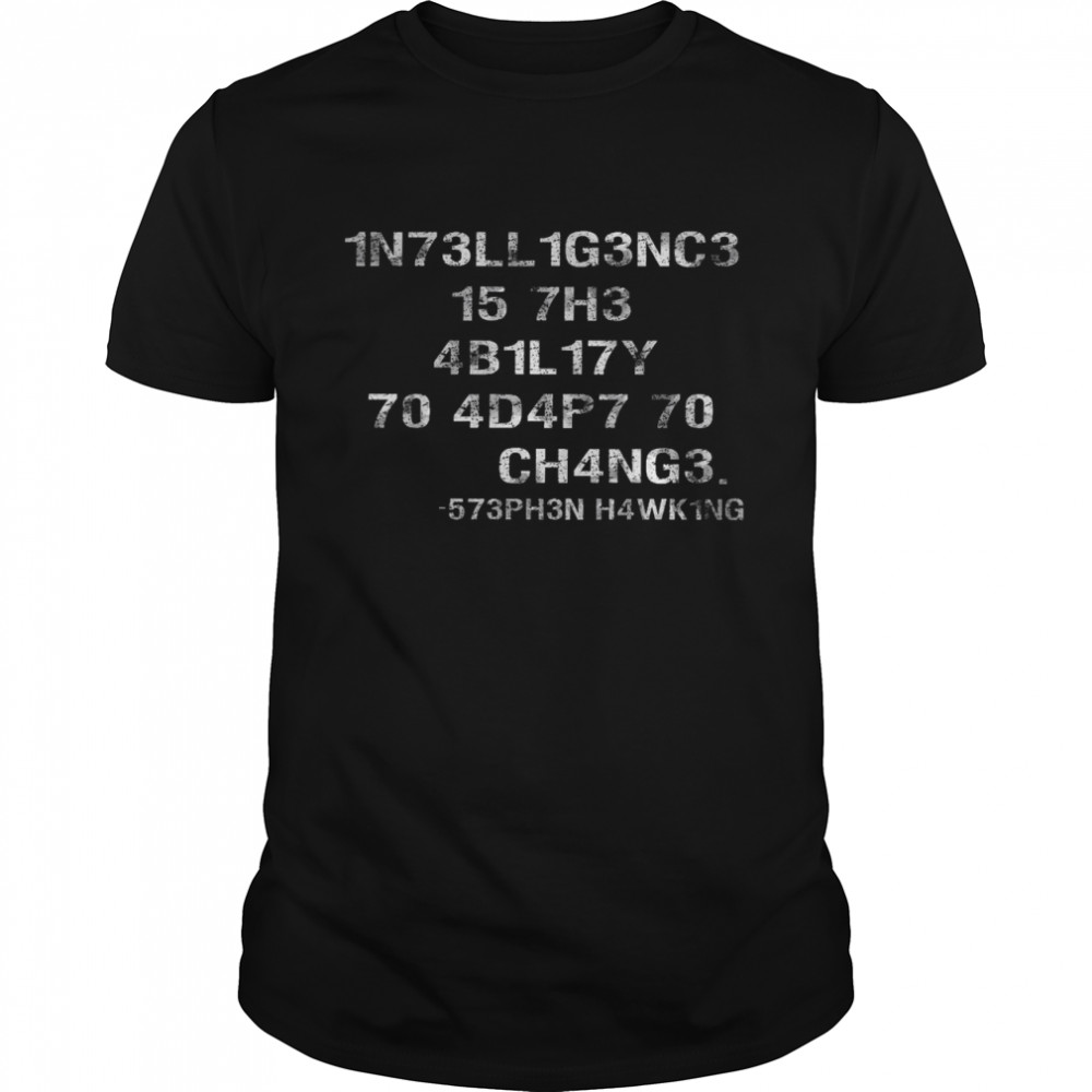 1n73ll1g3nc3 15 7h3 4b1l17y 70 4d4p7 70 ch4ng3 shirt