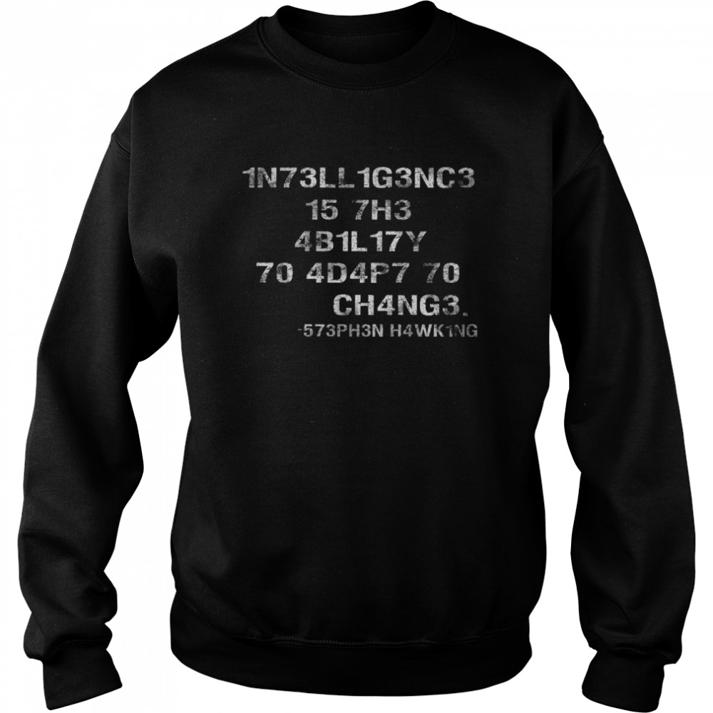 1n73ll1g3nc3 15 7h3 4b1l17y 70 4d4p7 70 ch4ng3  Unisex Sweatshirt