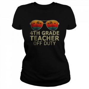 4th Grade Teacher Off Duty Sunglasses T-Shirt Classic Women's T-shirt