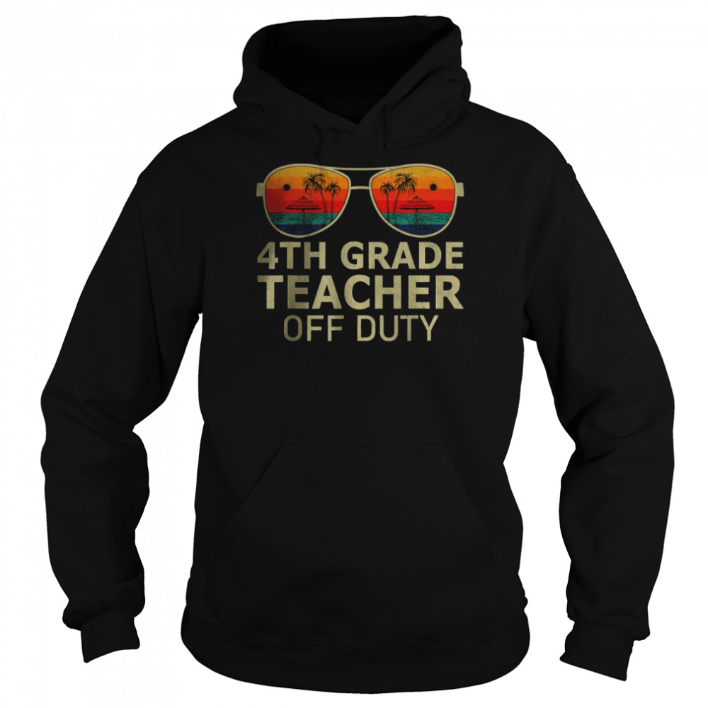 4th Grade Teacher Off Duty Sunglasses T-Shirt Unisex Hoodie