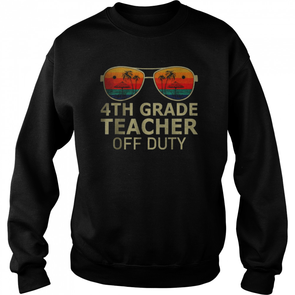 4th Grade Teacher Off Duty Sunglasses T-Shirt Unisex Sweatshirt