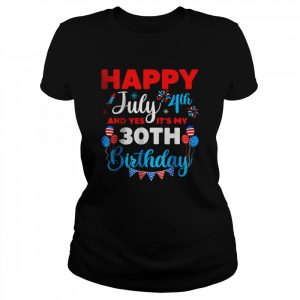 4th Of July Happy July 4th And Yes It’s My 30th Birthday Independence T-Shirt Classic Women's T-shirt