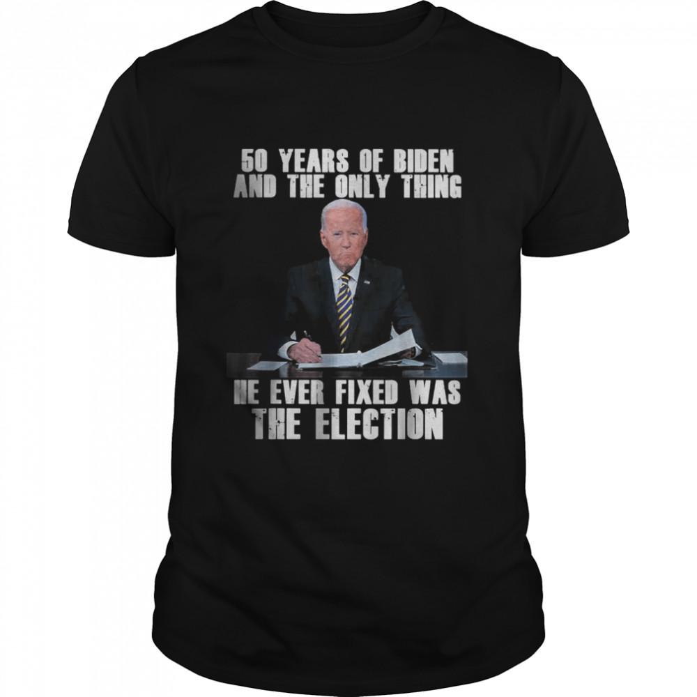 50 Years Of Biden And The Only Thing He Ever Fixed T-Shirt