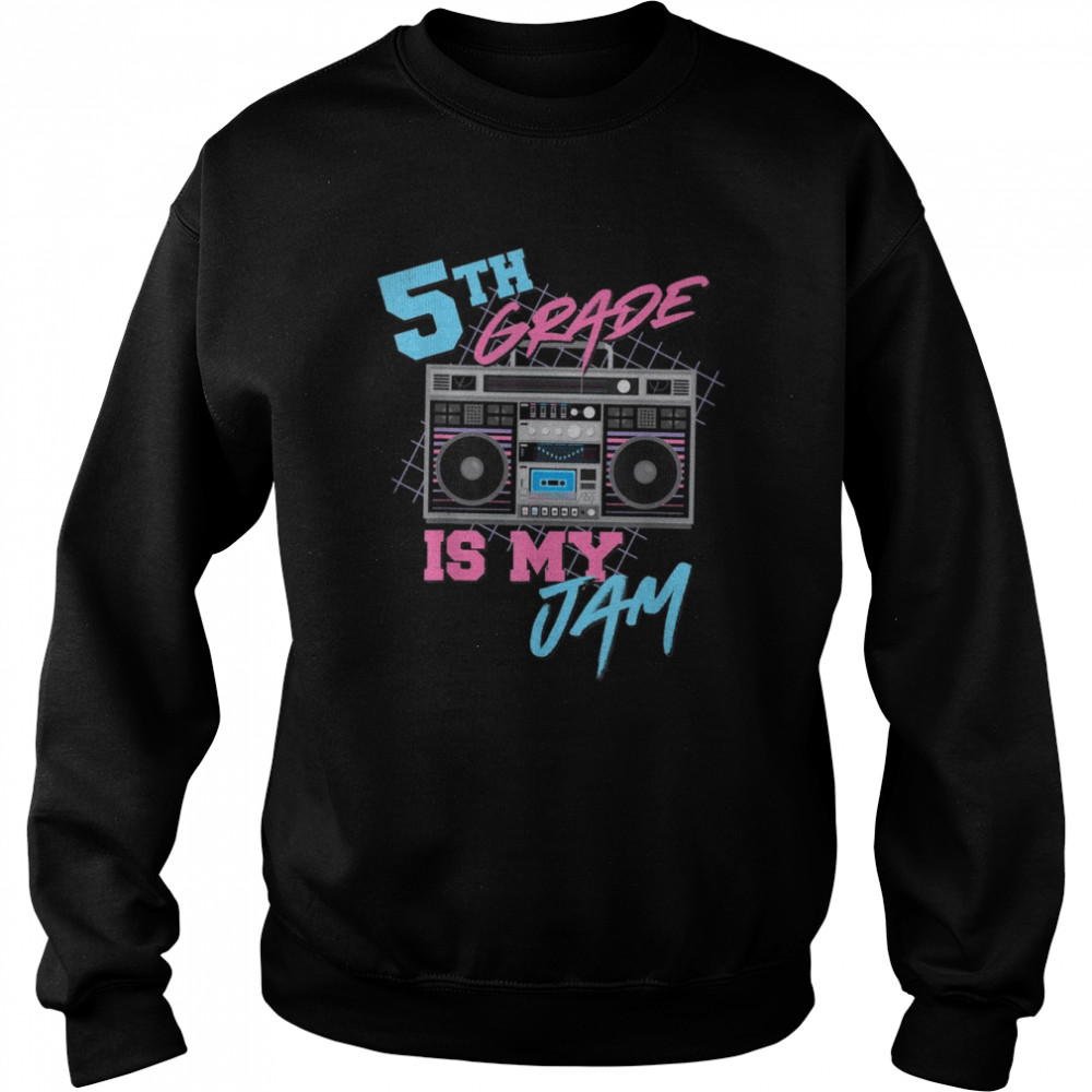 5th Grade Is My Jam Vintage 80s Boombox Teacher StudentShirt Shirt Unisex Sweatshirt