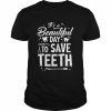 A Beautiful Day To Saveth Dentist Dentistry Dental DDSShirt Shirt Classic Men's T-shirt