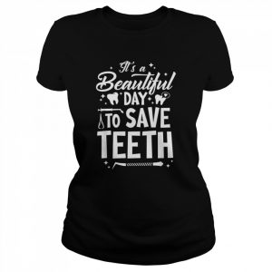 A Beautiful Day To Saveth Dentist Dentistry Dental DDSShirt Shirt Classic Women's T-shirt