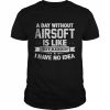 A Day Without Airsoft Is Like Just Kiddin I have No Idea T-Shirt Classic Men's T-shirt