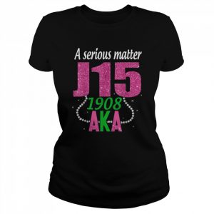 AKA Serious Matter J15 Founder’s Day 1908Shirt Shirt Classic Women's T-shirt