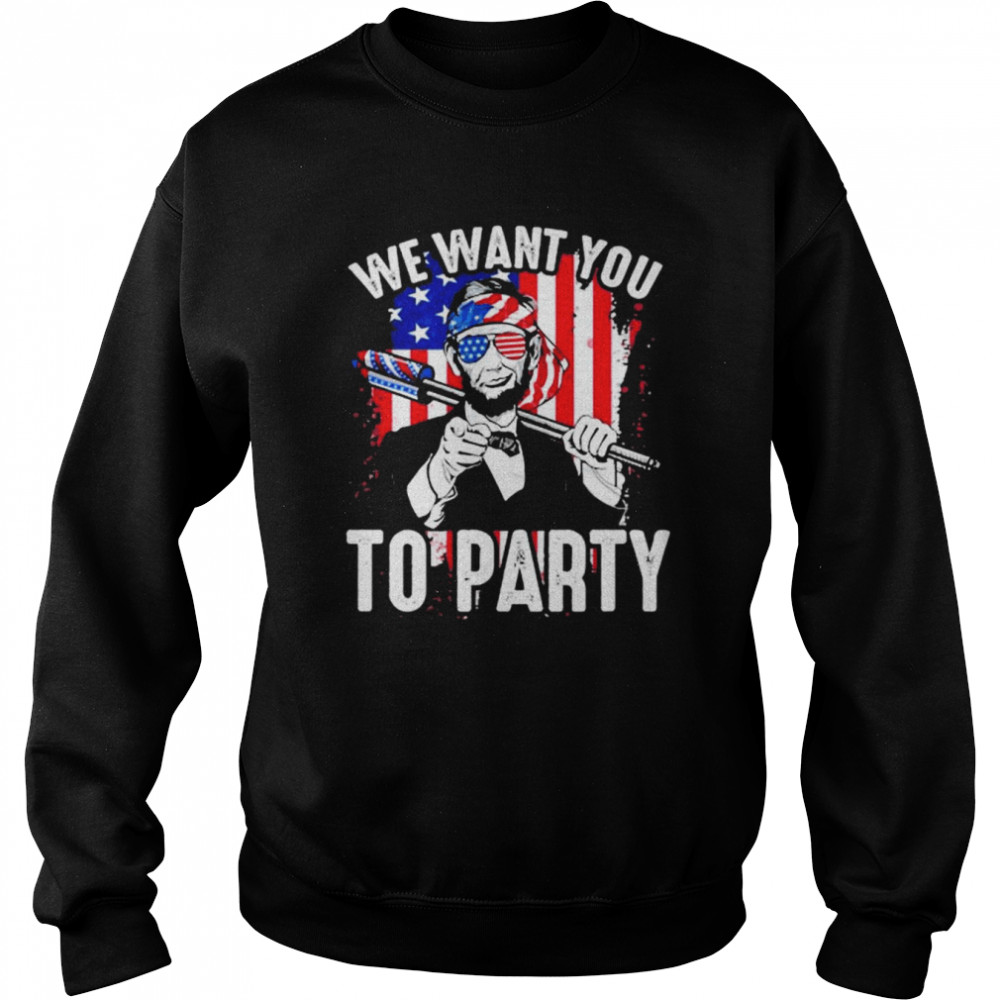 Abraham Lincoln 4Th Of July Shirt American Flag We Want You To Party  Unisex Sweatshirt