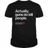 Actually gun do kill people gun reform now  Classic Men's T-shirt