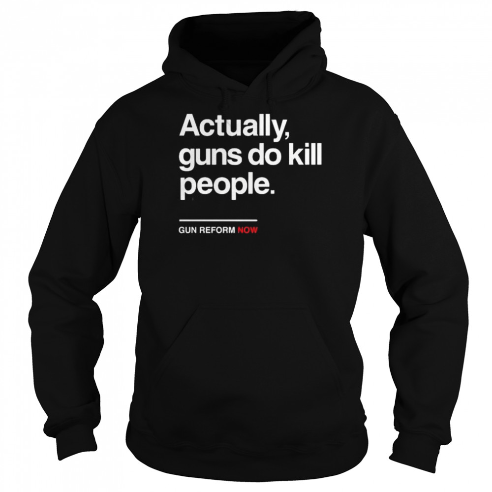 Actually gun do kill people gun reform now  Unisex Hoodie