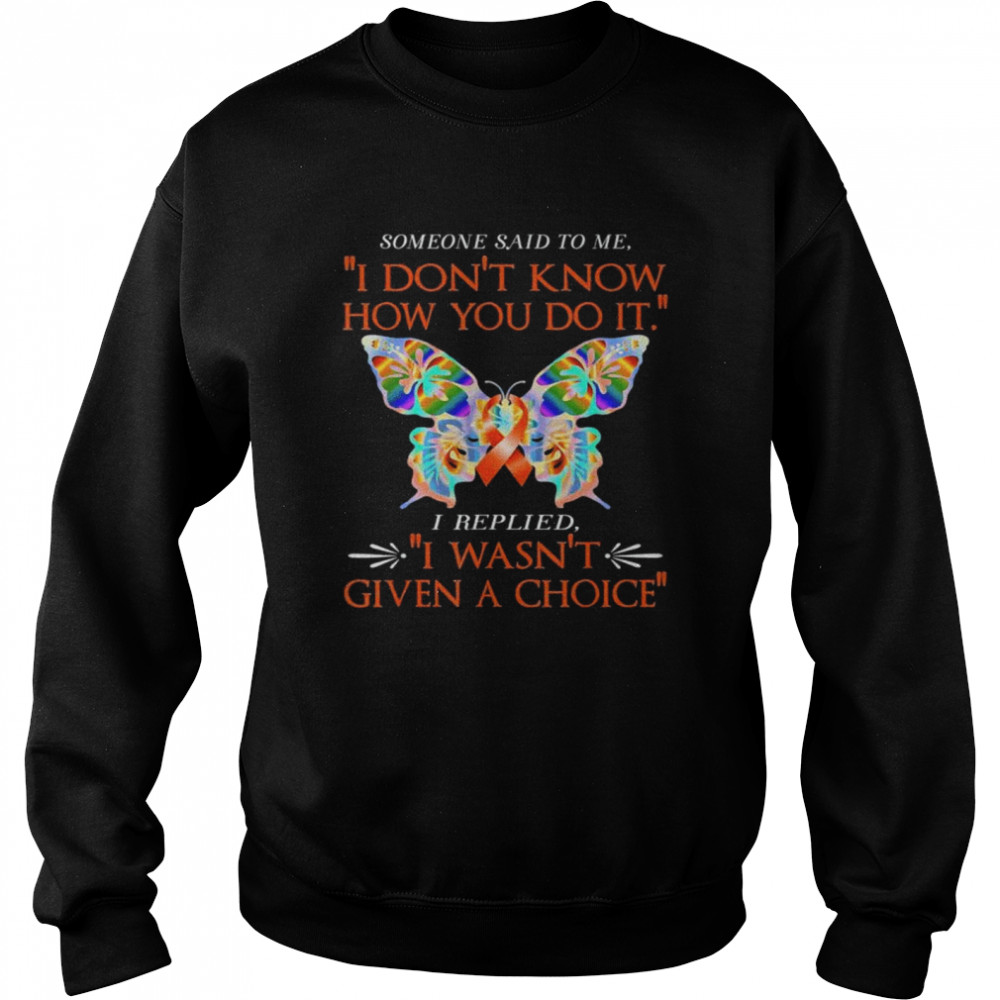 Adhd butterfly warrior I replied I wasn’t given a choice  Unisex Sweatshirt