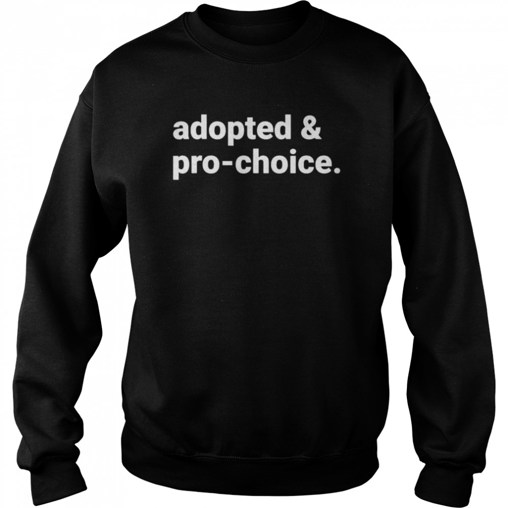 Adopted and pro choice  Unisex Sweatshirt