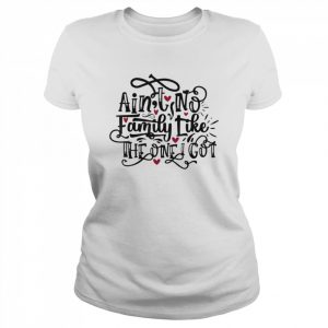 Ain’t No Family Like The One I Got Shirt Classic Women's T-shirt