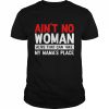 Ain’t no woman alive that can take my mama’s place mother  Classic Men's T-shirt