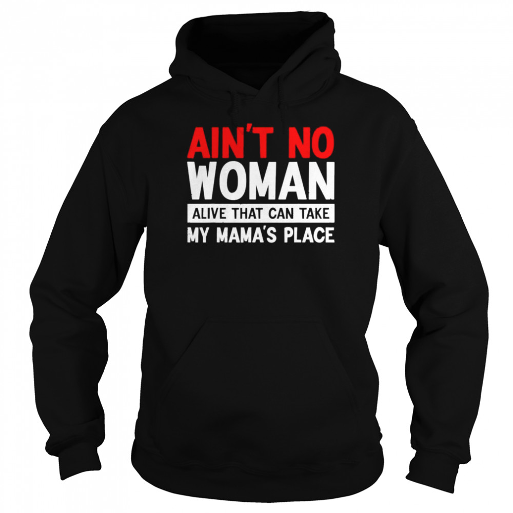 Ain’t no woman alive that can take my mama’s place mother  Unisex Hoodie