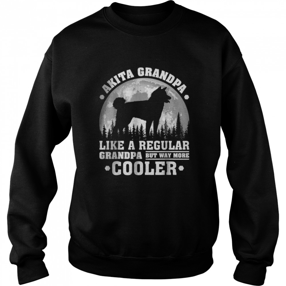 Akita Grandpa like a regular grandpa but way more cooler T-Shirt Unisex Sweatshirt