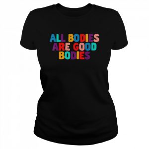 All Bodies Are Good Bodies Retro Inspiration QuoteShirt Shirt Classic Women's T-shirt