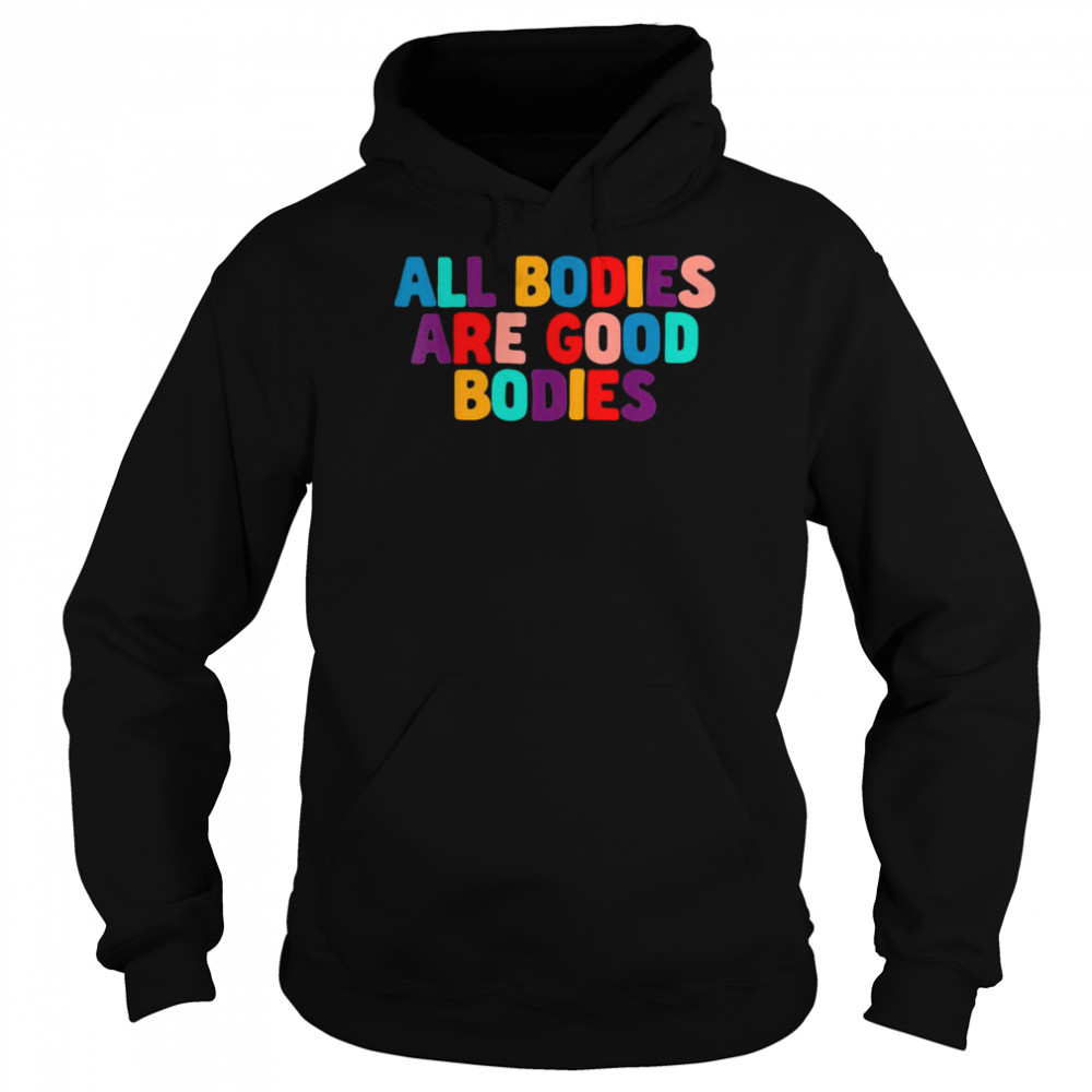 All Bodies Are Good Bodies Retro Inspiration QuoteShirt Shirt Unisex Hoodie