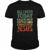 All I Need Today Is A Bit Of Coffee And A Whole Of Jesus Shirt Classic Men's T-shirt