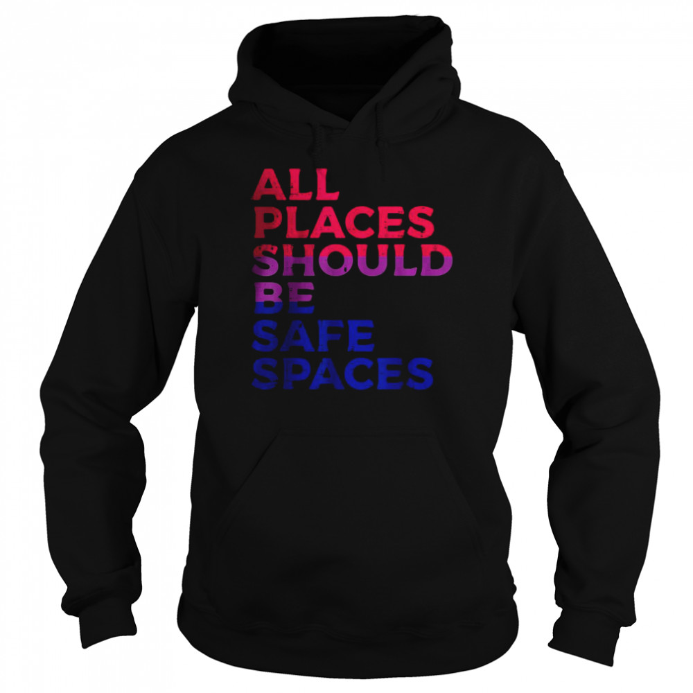 All Places Should Be Safe Spaces Bisexual Bi Pride Flag LGBT T-Shirt Unisex Hoodie