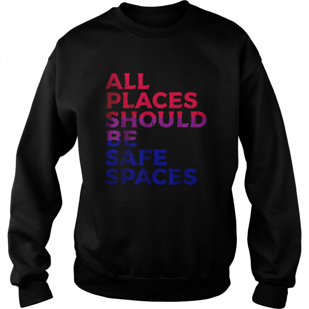 All Places Should Be Safe Spaces Bisexual Bi Pride Flag LGBT T-Shirt Unisex Sweatshirt