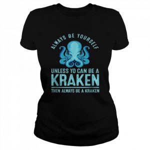 Always be Yourself Unless You Can Be A Kraken Shirt Classic Women's T-shirt