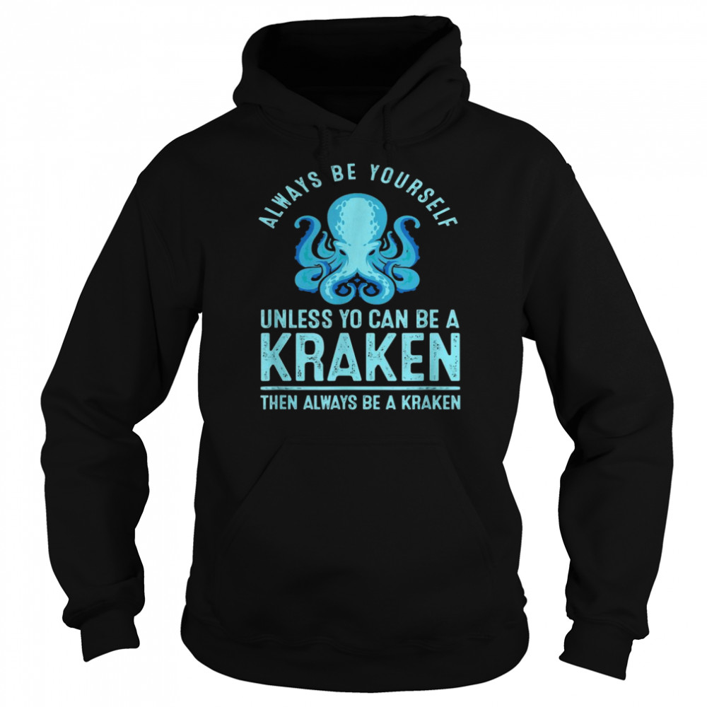 Always be Yourself Unless You Can Be A Kraken Shirt Unisex Hoodie