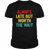 Always late but worth the wait  Classic Men's T-shirt