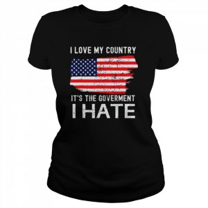 American flag I love my country it’s the government I hate  Classic Women's T-shirt