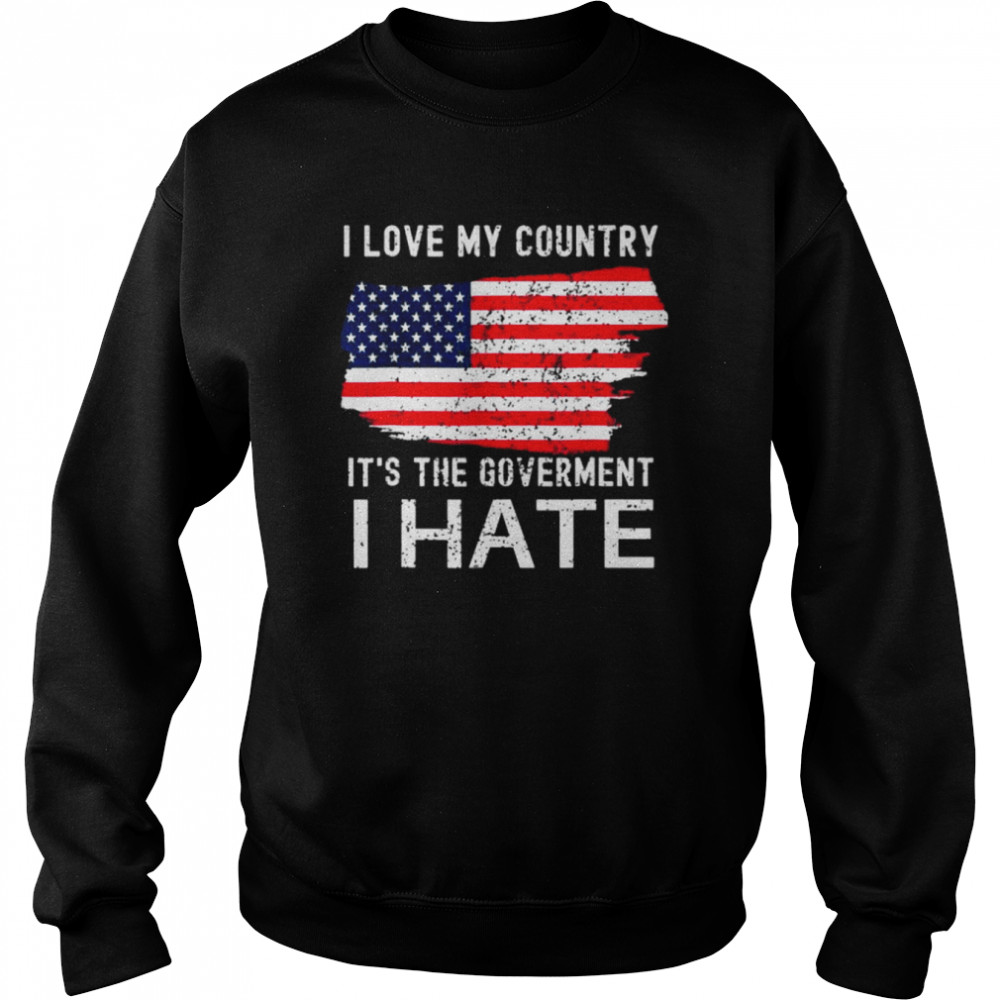 American flag I love my country it’s the government I hate  Unisex Sweatshirt