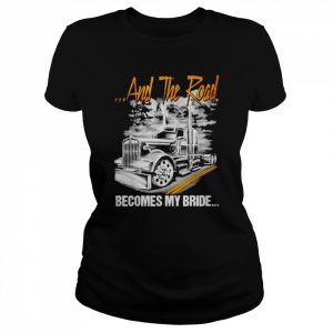 And the road becomes my bride trucker  Classic Women's T-shirt