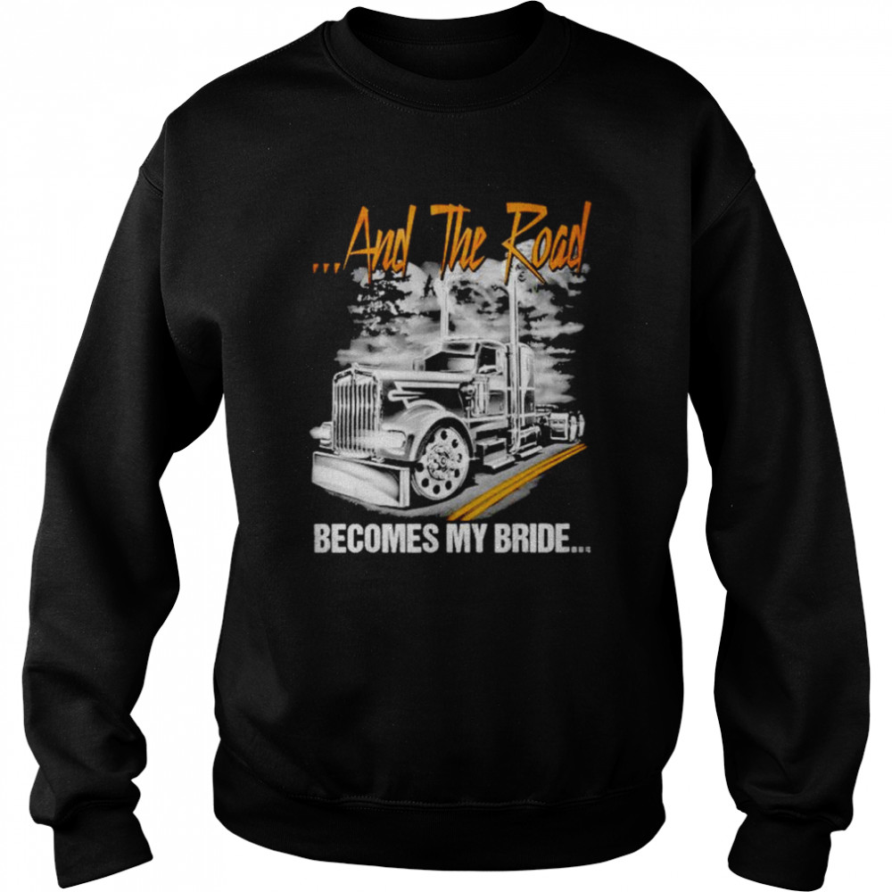 And the road becomes my bride trucker  Unisex Sweatshirt