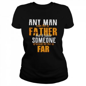 Any man can be a father but it takes someone  Classic Women's T-shirt