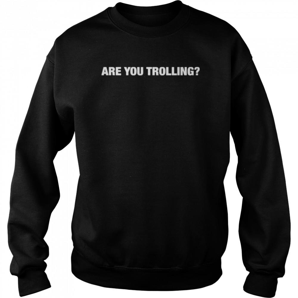 Are you trolling  Unisex Sweatshirt