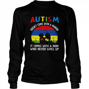 Autism doesn’t come with a manual it comes with a mom who never gives up  Long Sleeved T-shirt