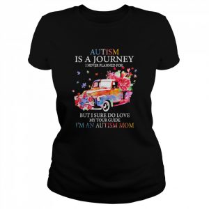 Autism is a journey i never planned for but i sure do love my tour guide i’m an autism mom  Classic Women's T-shirt