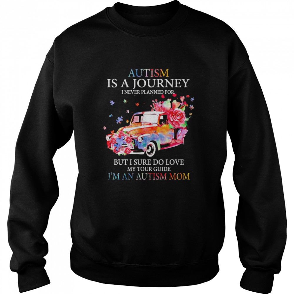 Autism is a journey i never planned for but i sure do love my tour guide i’m an autism mom  Unisex Sweatshirt