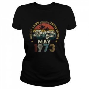 Awesome Since May 1973 One Of A Kind Limited Edition T-Shirt Classic Women's T-shirt