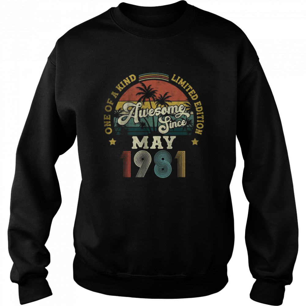 Awesome Since May 1981 One Of A Kind Limited Edition T-Shirt Unisex Sweatshirt