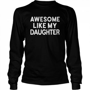 Awesome like my daughter parents’day  Long Sleeved T-shirt