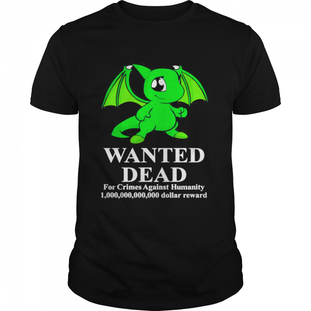 Baby Shoyru Green Wanted Dead For Crimes Against Humanity Shirt