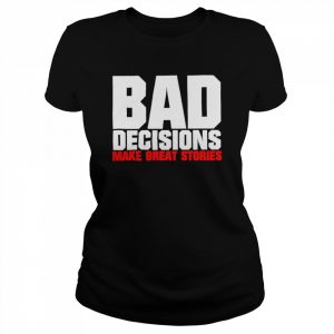 Bad decisions make great stories  Classic Women's T-shirt