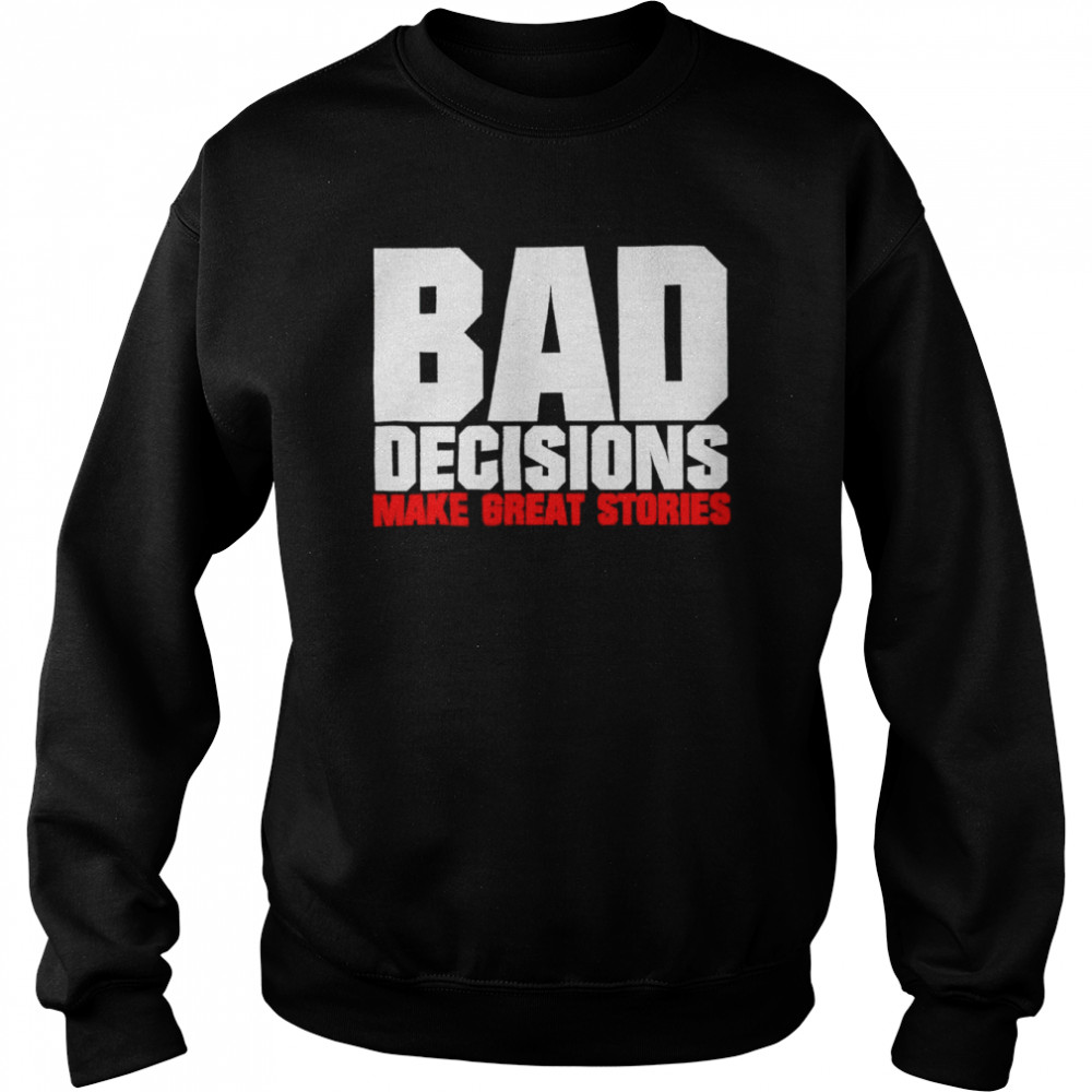 Bad decisions make great stories  Unisex Sweatshirt