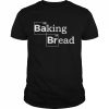 Baking Bread Bread Baker Bakery PretzelShirt Shirt Classic Men's T-shirt