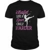 Ballet Like A Sport Only Harder Ballerina Classical DanceShirt Shirt Classic Men's T-shirt