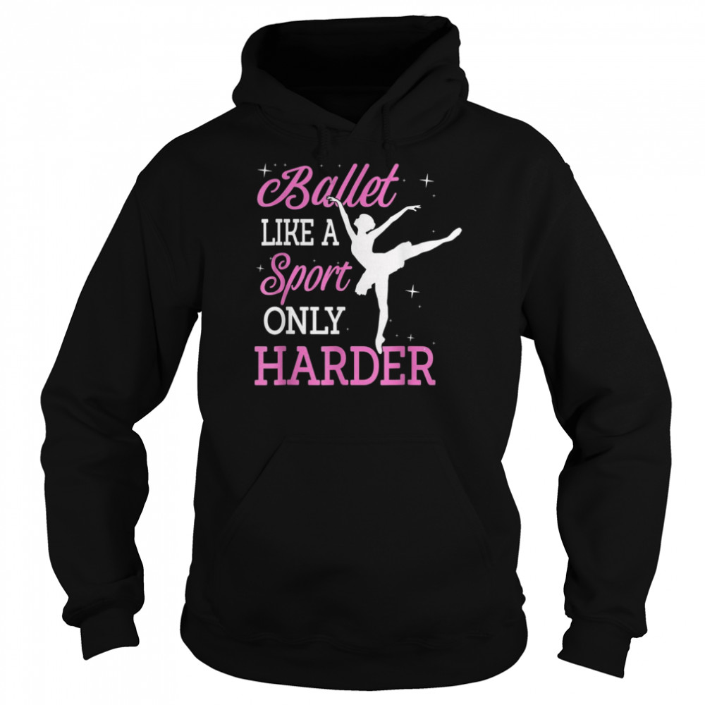 Ballet Like A Sport Only Harder Ballerina Classical DanceShirt Shirt Unisex Hoodie