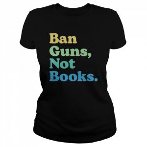 Ban guns not books  Classic Women's T-shirt