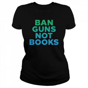 Ban guns not books  Classic Women's T-shirt